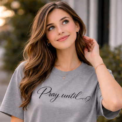 Pray Until... Tee | Women's Script Faith T-Shirt