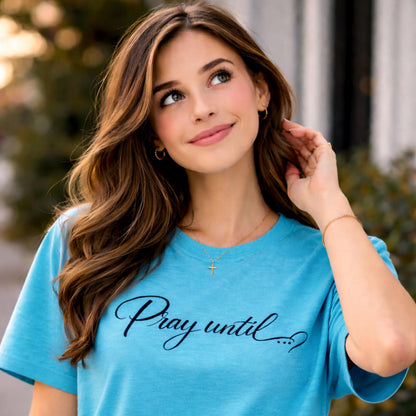 Pray Until... Tee | Women's Script Faith T-Shirt