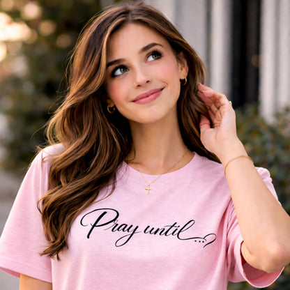 Pray Until... Tee | Women's Script Faith T-Shirt