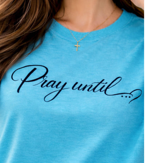 Pray Until... Tee | Women's Script Faith T-Shirt